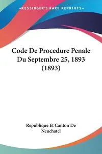 Code De Procedure Penale Du Septembre 25, 1893 (1893) - Republique Et Canton De Neuchatel