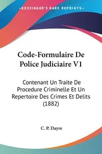 Code-Formulaire De Police Judiciaire V1 - Dayre C. P.