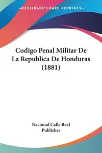 Codigo Penal Militar De La Republica De Honduras (1881) - Nacional Calle Real Publisher