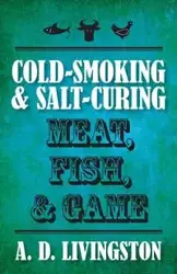 Cold-Smoking & Salt-Curing Meat, Fish, & Game - Livingston A. D.