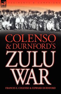 Colenso & Durnford's Zulu War - E. Frances Colenso