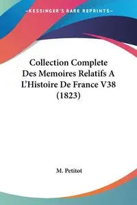 Collection Complete Des Memoires Relatifs A L'Histoire De France V38 (1823) - Petitot M.