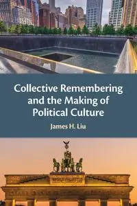 Collective Remembering and the Making of Political Culture - James H. Liu