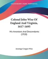 Colonel John Wise Of England And Virginia, 1617-1695 - Wise Jennings Cropper