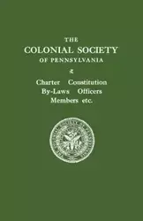 Colonial Society of Pennsylvania. Charter, Constitution, By-Laws, Officers, Members, Etc. - Colonial Society of Pennsylvania