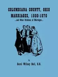 Columbiana County, Ohio, Marriages 1800-1870, and Other Evidence of Marriages - Bell Carol Willsey