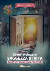 Come attingere saggezza di vita da 35 straordinari racconti - Bianca Rifici