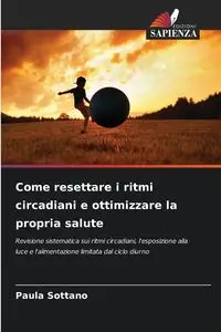 Come resettare i ritmi circadiani e ottimizzare la propria salute - Paula Sottano