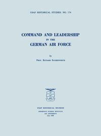 Command and Leadership in the German Air Force (USAF Historical Studies no. 174) - Richard Suchenwirth