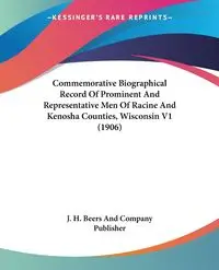 Commemorative Biographical Record Of Prominent And Representative Men Of Racine And Kenosha Counties, Wisconsin V1 (1906) - J. H. Beers And Company Publisher