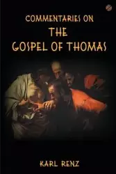 Commentaries On The Gospel Of Thomas - Karl Renz