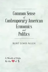 Common Sense of Contemporary American Economics and Politics - Allen Kurt Lewis