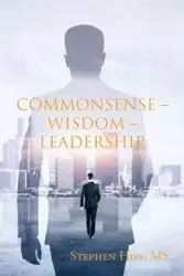 Commonsense - Wisdom - Leadership - Stephen MS Hiss