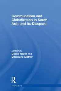 Communalism and Globalization in South Asia and its Diaspora - Heath Deana