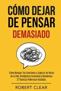 Cómo Dejar de Pensar - Robert Clear