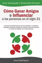 Cómo Ganar Amigos e Influenciar a Las Personas en el Siglo 21 - Rodriguez Josué