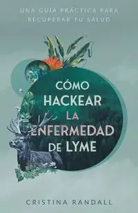 Cómo hackear la enfermedad de Lyme - Randall Cristina