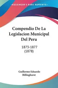 Compendio De La Legislacion Municipal Del Peru - Guillermo Eduardo Billinghurst