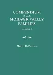 Compendium of Early Mohawk Valley [New York] Families. in Two Volumes. Volume 1 - Families Aalbach to Nancy - Penrose Maryly B.