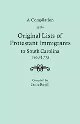 Compilation of the Original Lists of Protestant Immigrants to South Carolina, 1763-1773 - Janie Revill