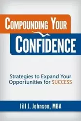 Compounding Your Confidence - Johnson Jill J