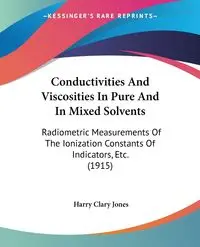 Conductivities And Viscosities In Pure And In Mixed Solvents - Harry Jones Clary