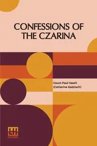 Confessions Of The Czarina - Paul-Vassili (Catherine Radziwill) C...