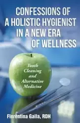 Confessions of a Holistic Hygienist in a New Era of Wellness - Florentina Galla RDH