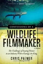Confessions of a Wildlife Filmmaker - Palmer Chris