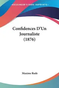 Confidences D'Un Journaliste (1876) - Rude Maxime