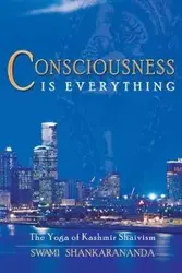 Consciousness Is Everything - Shankarananda Swami