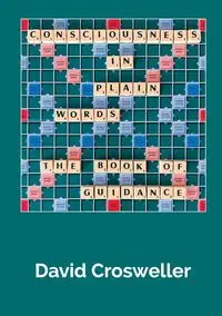 Consciousness in Plain Words - The Book of Guidance - David Crosweller