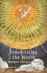 Consecrating the World - David W. Fagerberg