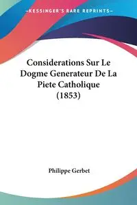 Considerations Sur Le Dogme Generateur De La Piete Catholique (1853) - Gerbet Philippe