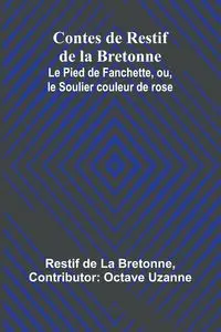 Contes de Restif de la Bretonne; Le Pied de Fanchette, ou, le Soulier couleur de rose - de La Bretonne Restif