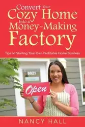 Convert Your Cozy Home Into a Money-Making Factory - Nancy Hall