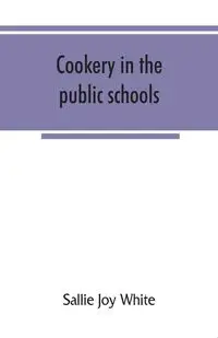 Cookery in the public schools - Joy Sallie White