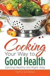 Cooking Your Way to Good Health - Kelly Griebel