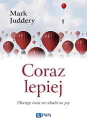 Coraz lepiej dlaczego świat nie schodzi na psy - Mark Juddery