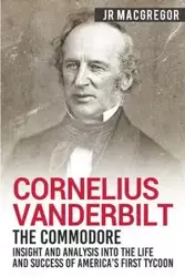 Cornelius Vanderbilt - The Commodore - MacGregor J.R.
