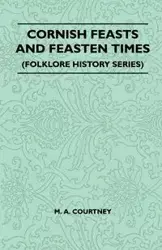 Cornish Feasts and Feasten Times (Folklore History Series) - Courtney M. A.