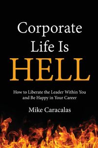 Corporate Life Is Hell - Mike Caracalas
