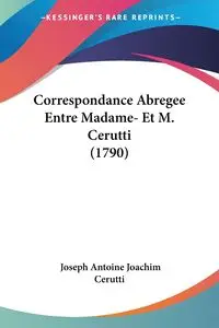 Correspondance Abregee Entre Madame- Et M. Cerutti (1790) - Joseph Antoine Joachim Cerutti