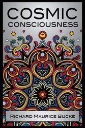 Cosmic Consciousness - M. D. Richard Maurice Bucke