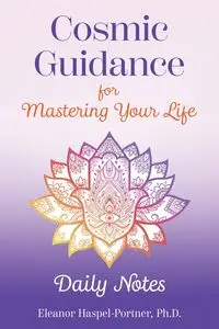 Cosmic Guidance for Mastering Your Life - Eleanor Haspel-Portner