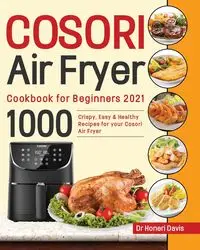 Cosori Air Fryer Cookbook for Beginners 2021 - Dr Davis Honeri