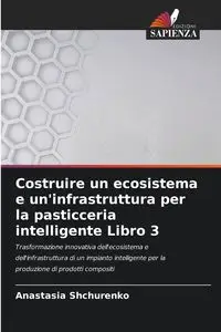 Costruire un ecosistema e un'infrastruttura per la pasticceria intelligente Libro 3 - Anastasia Shchurenko