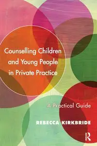 Counselling Children and Young People in Private Practice - Rebecca Kirkbride