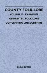 County Folk-Lore - Volume V - Examples of Printed Folk-Lore Concerning Lincolnshire - Eliza Gutch