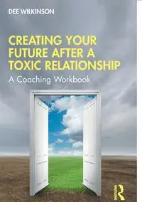 Creating Your Future After a Toxic Relationship - Dee Wilkinson